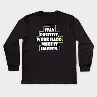 Stay positive, work hard, make it happen. Kids Long Sleeve T-Shirt